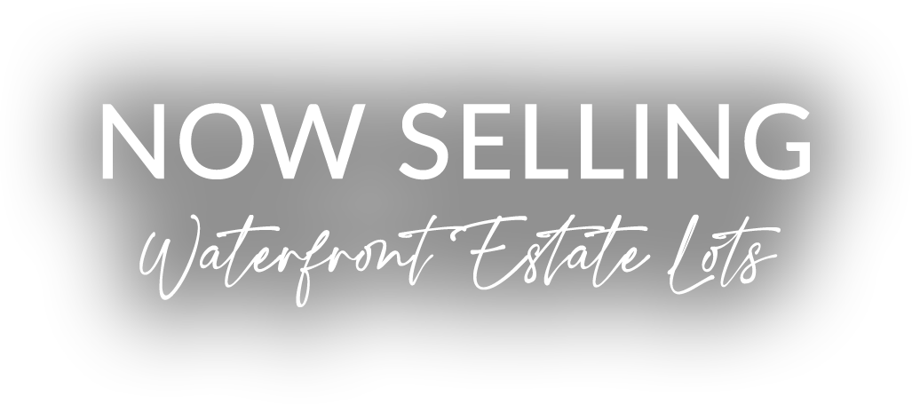 now selling waterfront estate lots